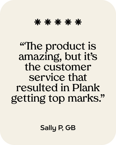 Customer Review - The product is amazing, but it's the customer service that resulted in Plank getting top marks.